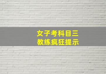 女子考科目三 教练疯狂提示